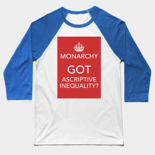 Monarchy: Got Ascriptive Inequality? Baseball T-Shirt